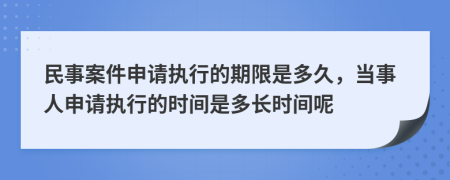 民事案件申請執(zhí)行的期限是多久，當(dāng)事人申請執(zhí)行的時間是多長時間呢
