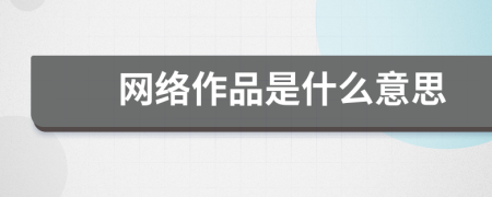 網(wǎng)絡(luò)作品是什么意思