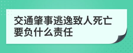 交通肇事逃逸致人死亡要負(fù)什么責(zé)任
