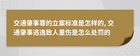 交通肇事罪的立案標(biāo)準(zhǔn)是怎樣的, 交通肇事逃逸致人重傷是怎么處罰的