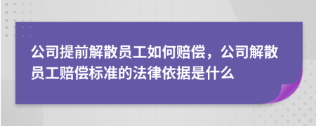 公司提前解散員工如何賠償，公司解散員工賠償標(biāo)準(zhǔn)的法律依據(jù)是什么