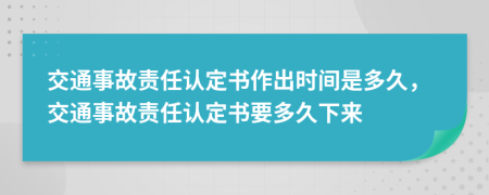 交通事故責(zé)任認(rèn)定書(shū)作出時(shí)間是多久，交通事故責(zé)任認(rèn)定書(shū)要多久下來(lái)