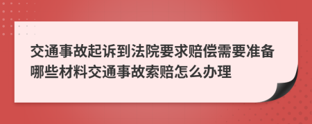 交通事故起訴到法院要求賠償需要準(zhǔn)備哪些材料交通事故索賠怎么辦理