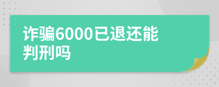 詐騙6000已退還能判刑嗎