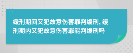 緩刑期間又犯故意傷害罪判緩刑, 緩刑期內(nèi)又犯故意傷害罪能判緩刑嗎