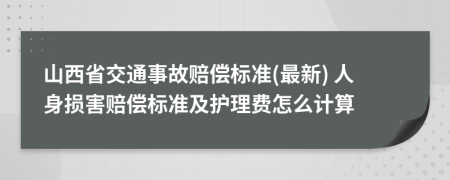 山西省交通事故賠償標(biāo)準(zhǔn)(最新) 人身損害賠償標(biāo)準(zhǔn)及護(hù)理費(fèi)怎么計算
