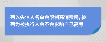 列入失信人名單會限制高消費(fèi)嗎, 被列為被執(zhí)行人會不會影響自己高考
