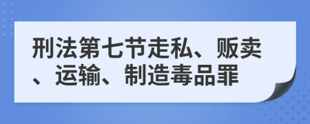 刑法第七節(jié)走私、販賣、運(yùn)輸、制造毒品罪