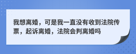 我想離婚，可是我一直沒(méi)有收到法院傳票，起訴離婚，法院會(huì)判離婚嗎