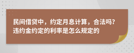民間借貸中，約定月息計(jì)算，合法嗎？違約金約定的利率是怎么規(guī)定的