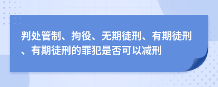 判處管制、拘役、無期徒刑、有期徒刑、有期徒刑的罪犯是否可以減刑
