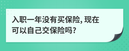 入職一年沒有買保險(xiǎn), 現(xiàn)在可以自己交保險(xiǎn)嗎?
