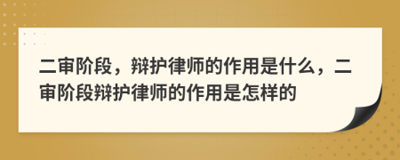 二審階段，辯護律師的作用是什么，二審階段辯護律師的作用是怎樣的