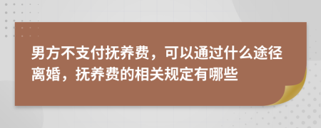 男方不支付撫養(yǎng)費(fèi)，可以通過什么途徑離婚，撫養(yǎng)費(fèi)的相關(guān)規(guī)定有哪些