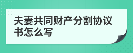 夫妻共同財產(chǎn)分割協(xié)議書怎么寫