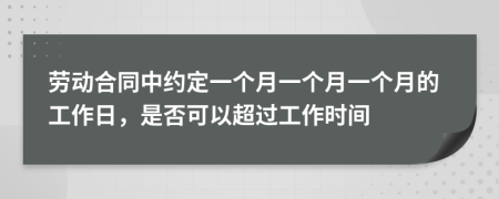 勞動合同中約定一個月一個月一個月的工作日，是否可以超過工作時間