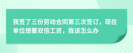 我簽了三份勞動(dòng)合同第三次簽訂，現(xiàn)在單位想要雙倍工資，我該怎么辦