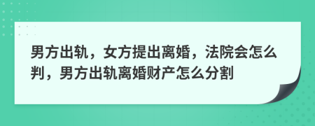 男方出軌，女方提出離婚，法院會怎么判，男方出軌離婚財產(chǎn)怎么分割