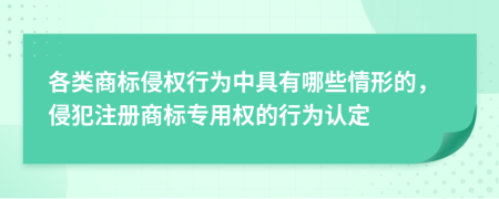 各類商標(biāo)侵權(quán)行為中具有哪些情形的，侵犯注冊(cè)商標(biāo)專用權(quán)的行為認(rèn)定