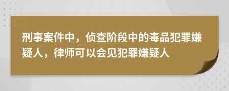 刑事案件中，偵查階段中的毒品犯罪嫌疑人，律師可以會(huì)見(jiàn)犯罪嫌疑人