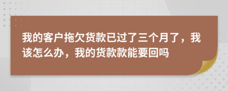 我的客戶拖欠貨款已過了三個(gè)月了，我該怎么辦，我的貨款款能要回嗎