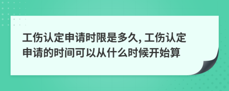 工傷認(rèn)定申請(qǐng)時(shí)限是多久, 工傷認(rèn)定申請(qǐng)的時(shí)間可以從什么時(shí)候開(kāi)始算