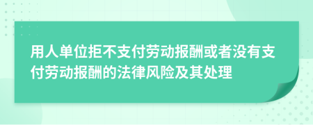 用人單位拒不支付勞動(dòng)報(bào)酬或者沒有支付勞動(dòng)報(bào)酬的法律風(fēng)險(xiǎn)及其處理