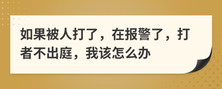如果被人打了，在報警了，打者不出庭，我該怎么辦