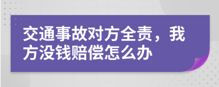 交通事故對(duì)方全責(zé)，我方?jīng)]錢賠償怎么辦