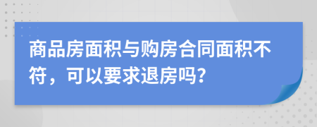 商品房面積與購房合同面積不符，可以要求退房嗎？