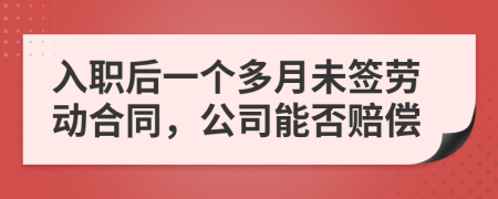 入職后一個(gè)多月未簽勞動(dòng)合同，公司能否賠償