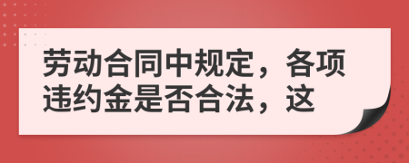 勞動合同中規(guī)定，各項違約金是否合法，這
