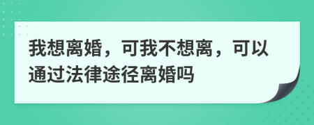 我想離婚，可我不想離，可以通過法律途徑離婚嗎