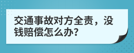 交通事故對方全責(zé)，沒錢賠償怎么辦？