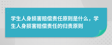 學(xué)生人身損害賠償責(zé)任原則是什么，學(xué)生人身損害賠償責(zé)任的歸責(zé)原則