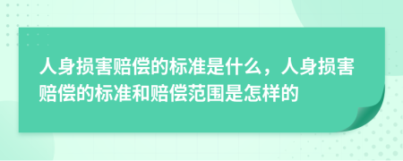 人身損害賠償?shù)臉?biāo)準(zhǔn)是什么，人身損害賠償?shù)臉?biāo)準(zhǔn)和賠償范圍是怎樣的