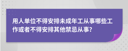 用人單位不得安排未成年工從事哪些工作或者不得安排其他禁忌從事？
