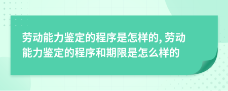 勞動能力鑒定的程序是怎樣的, 勞動能力鑒定的程序和期限是怎么樣的