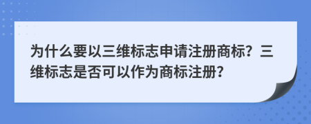 為什么要以三維標(biāo)志申請注冊商標(biāo)？三維標(biāo)志是否可以作為商標(biāo)注冊？