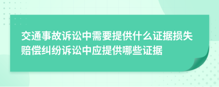 交通事故訴訟中需要提供什么證據(jù)損失賠償糾紛訴訟中應(yīng)提供哪些證據(jù)