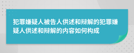 犯罪嫌疑人被告人供述和辯解的犯罪嫌疑人供述和辯解的內(nèi)容如何構(gòu)成