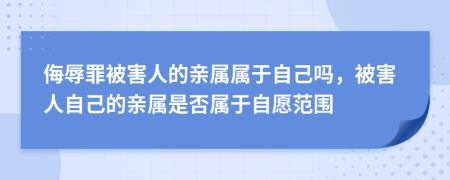 侮辱罪被害人的親屬屬于自己嗎，被害人自己的親屬是否屬于自愿范圍