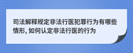 司法解釋規(guī)定非法行醫(yī)犯罪行為有哪些情形, 如何認定非法行醫(yī)的行為