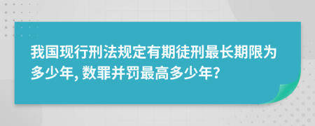 我國現(xiàn)行刑法規(guī)定有期徒刑最長期限為多少年, 數(shù)罪并罰最高多少年？