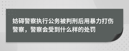 妨礙警察執(zhí)行公務(wù)被判刑后用暴力打傷警察，警察會受到什么樣的處罰