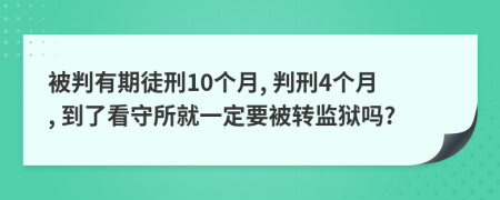 被判有期徒刑10個月, 判刑4個月, 到了看守所就一定要被轉(zhuǎn)監(jiān)獄嗎?