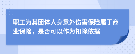 職工為其團體人身意外傷害保險屬于商業(yè)保險，是否可以作為扣除依據(jù)