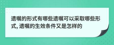 遺囑的形式有哪些遺囑可以采取哪些形式, 遺囑的生效條件又是怎樣的