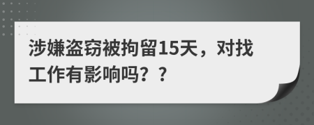 涉嫌盜竊被拘留15天，對(duì)找工作有影響嗎？?