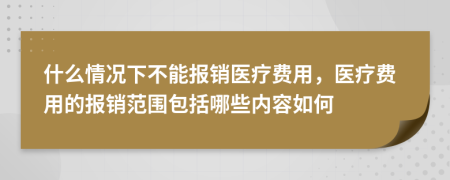 什么情況下不能報銷醫(yī)療費用，醫(yī)療費用的報銷范圍包括哪些內(nèi)容如何